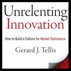 Unrelenting Innovation: How to Create a Culture for Market Dominance Audibook, by Gerard J. Tellis