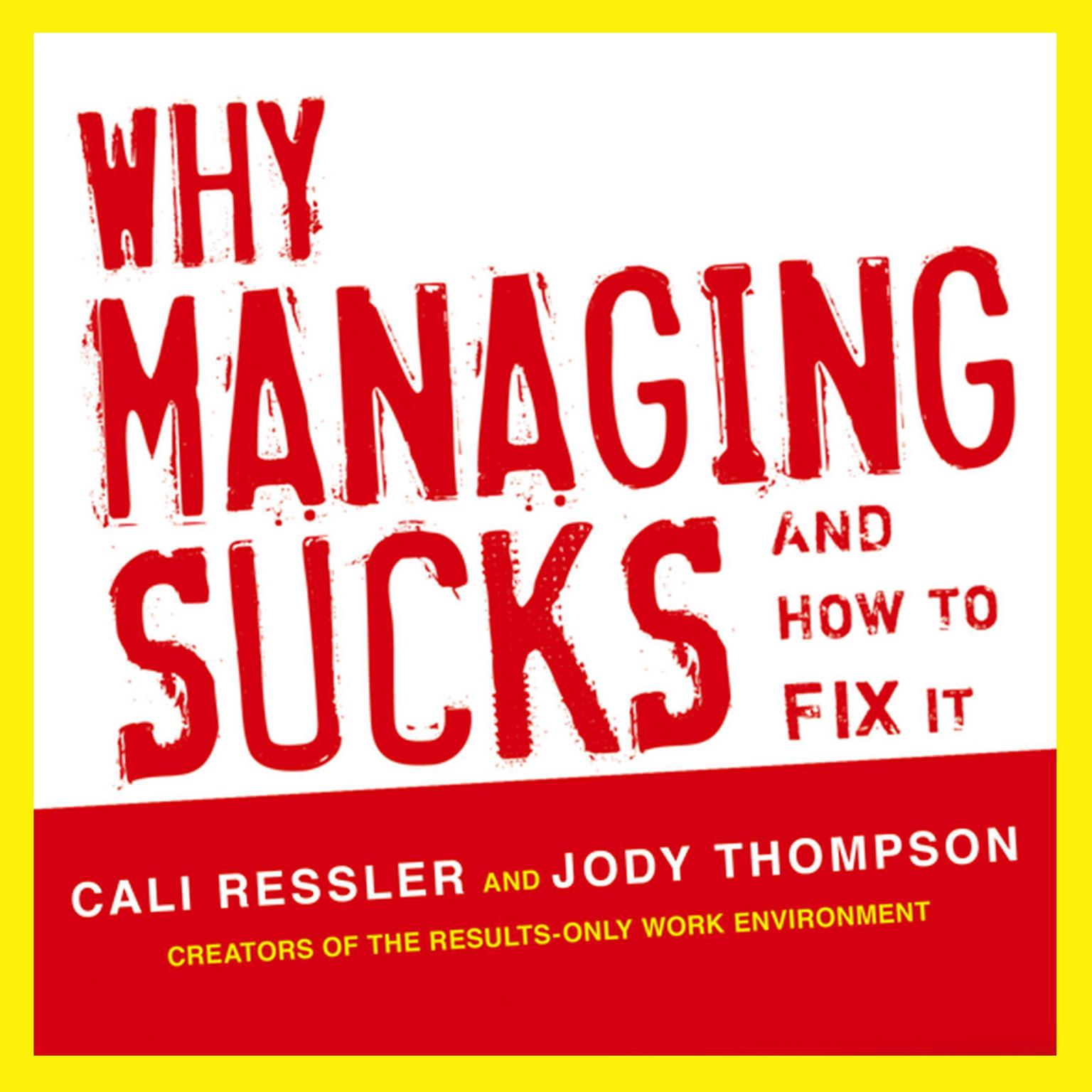 Why Managing Sucks and How to Fix It: A Results-Only Guide to Taking Control of Work, Not People  Audiobook, by Cali Ressler