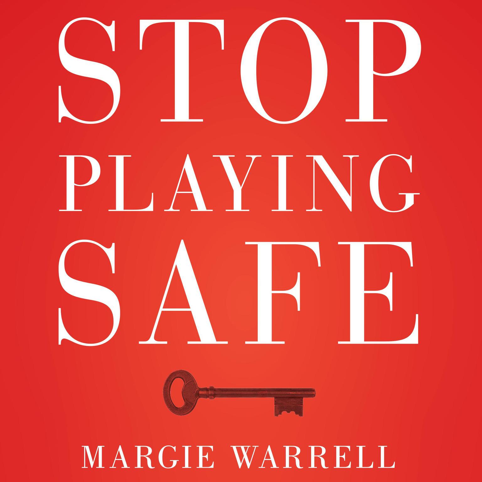 Stop Playing Safe: Rethink Risk, Unlock the Power of Courage, Achieve Outstanding Success Audiobook, by Margie Warrell
