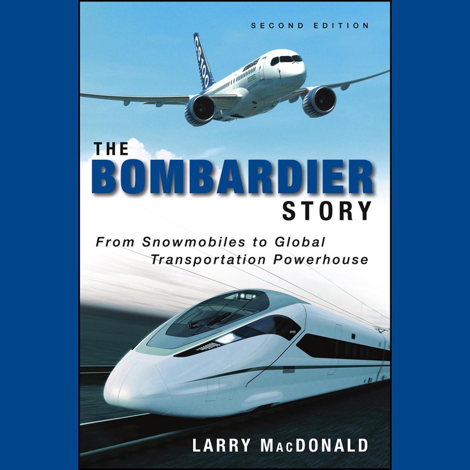 The Bombardier Story: From Snowmobiles to Global Transportation Powerhouse Audiobook, by Larry MacDonald