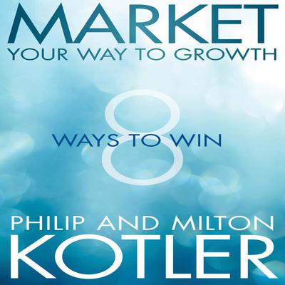 Market Your Way to Growth: 8 Ways to Win Audiobook, by Philip Kotler
