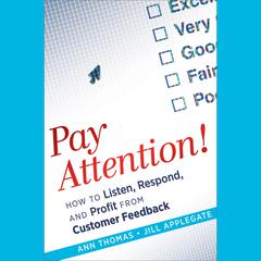 Pay Attention!: How to Listen, Respond, and Profit from Customer Feedback Audiobook, by Ann Thomas