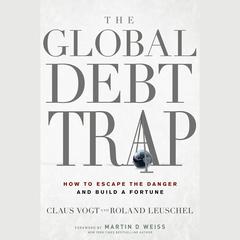 The Global Debt Trap: How to Escape the Danger and Build a Fortune Audiobook, by Martin D. Weiss
