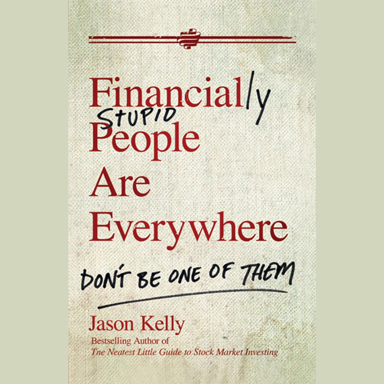 Financially Stupid People Are Everywhere: Dont Be One Of Them Audiobook, by Jason Kelly