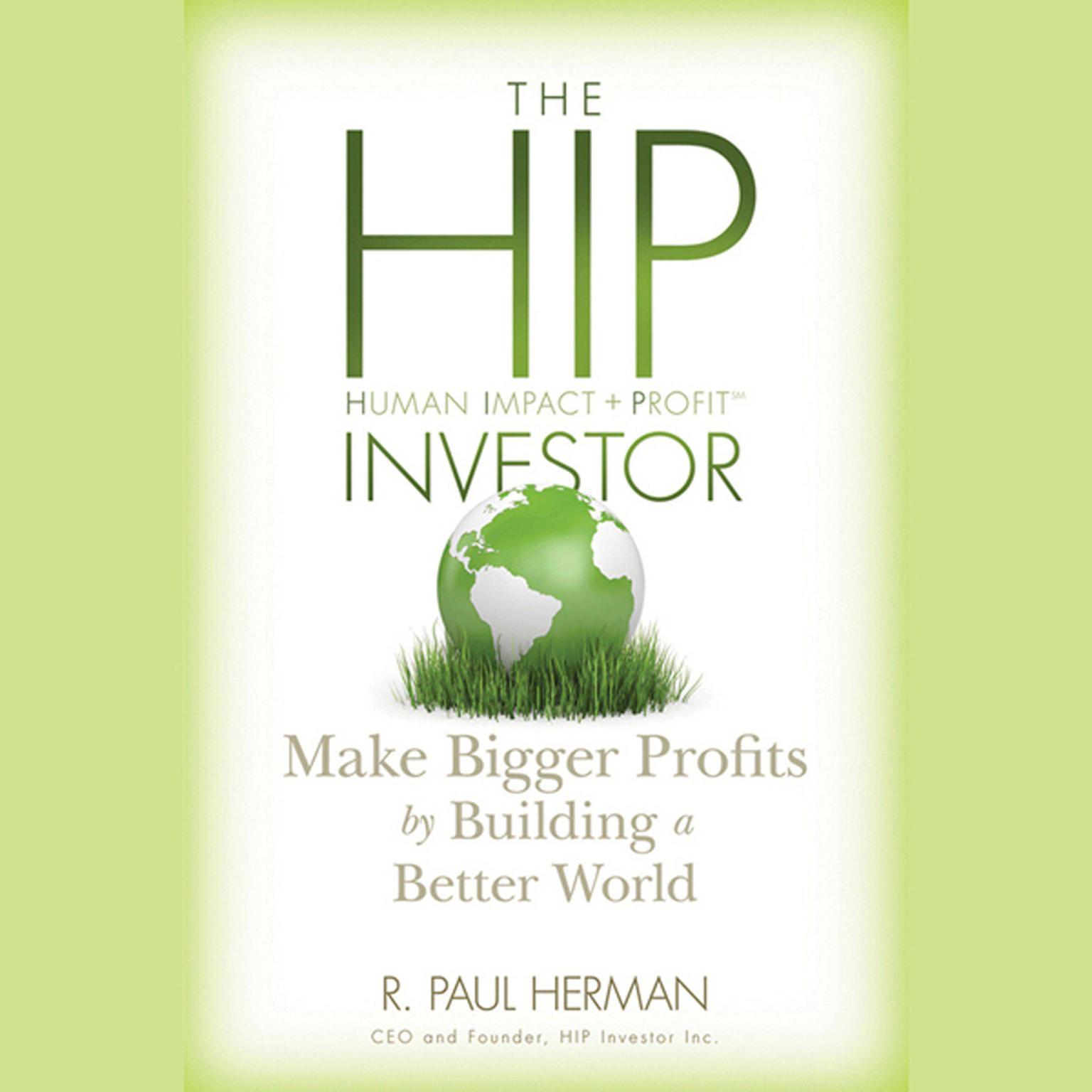 The HIP Investor: Make Bigger Profits by Building a Better World  Audiobook, by R. Paul Herman
