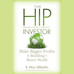 The HIP Investor: Make Bigger Profits by Building a Better World  Audiobook, by R. Paul Herman