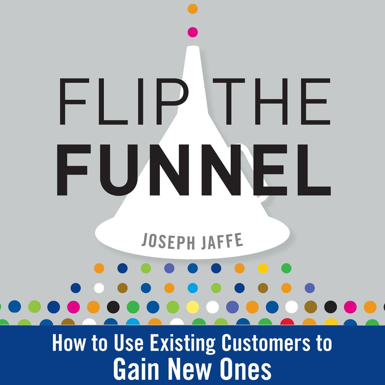 Flip the Funnel: How to Use Existing Customers to Gain New Ones Audiobook, by Joseph Jaffe