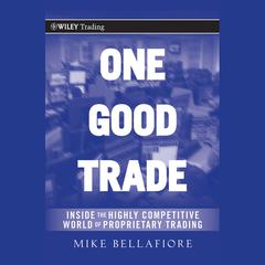 One Good Trade: Inside the Highly Competitive World of Proprietary Trading Audiobook, by 