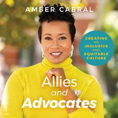 Allies and Advocates: Creating an Inclusive and Equitable Culture Audiobook, by Amber Cabral