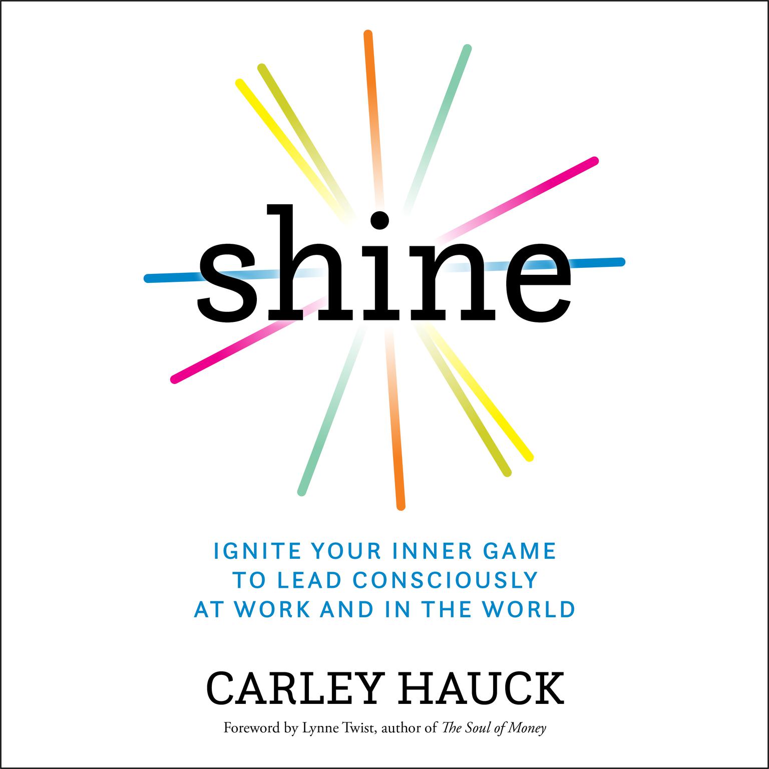 Shine: Ignite Your Inner Game to Lead Consciously at Work and in the World Audiobook, by Carley Hauck