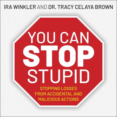 You CAN Stop Stupid: Stopping Losses from Accidental and Malicious Actions Audiobook, by Ira Winkler