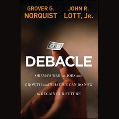 Debacle: Obama's War on Jobs and Growth and What We Can Do Now to Regain Our Future Audiobook, by John R. Lott