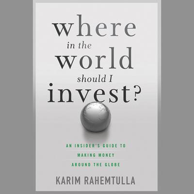 Where In the World Should I Invest: An Insider's Guide to Making Money Around the Globe Audiobook, by 