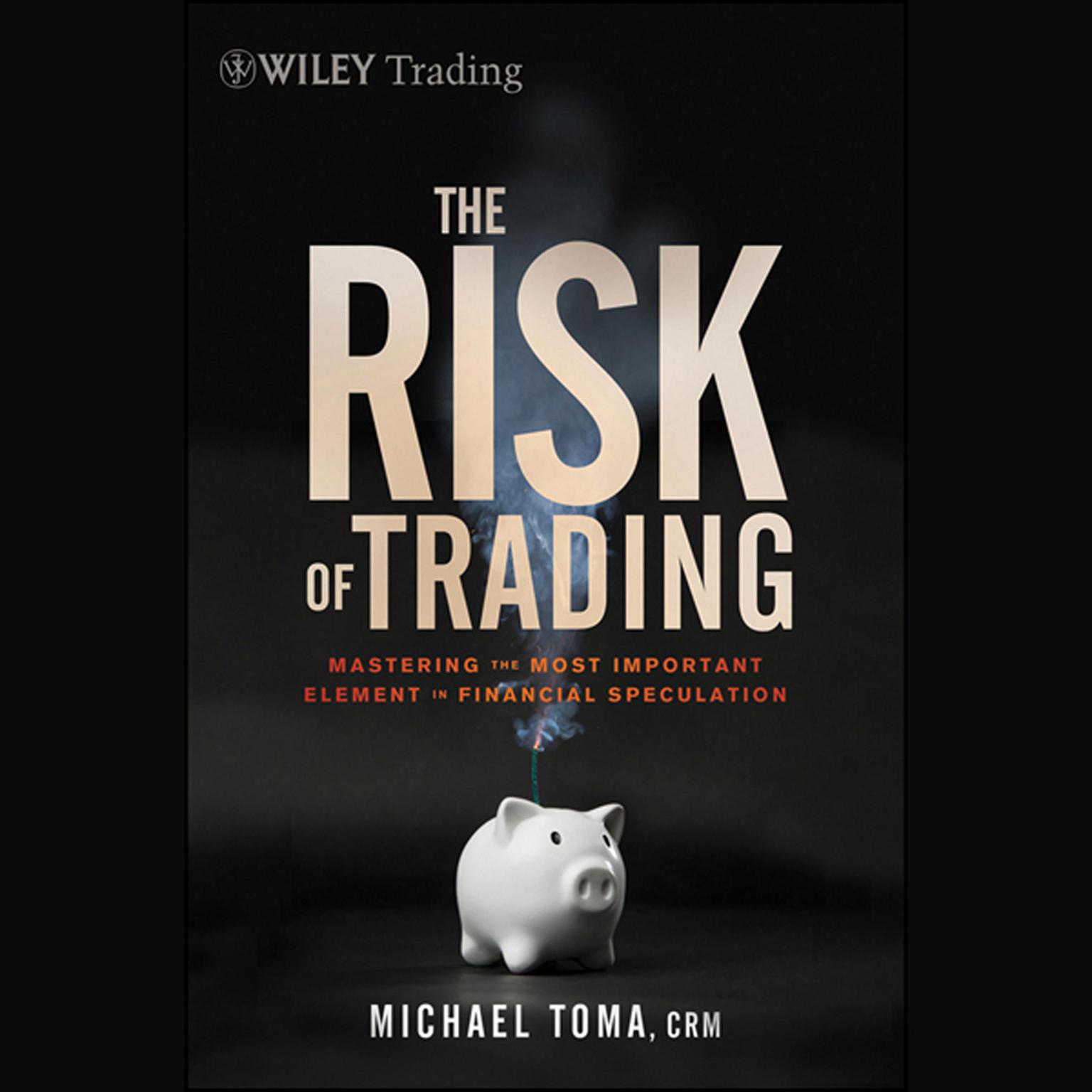 The Risk of Trading: Mastering the Most Important Element in Financial Speculation Audiobook, by Michael Toma