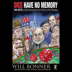 Dice Have No Memory: Big Bets and Bad Economics from Paris to the Pampas Audiobook, by William Bonner