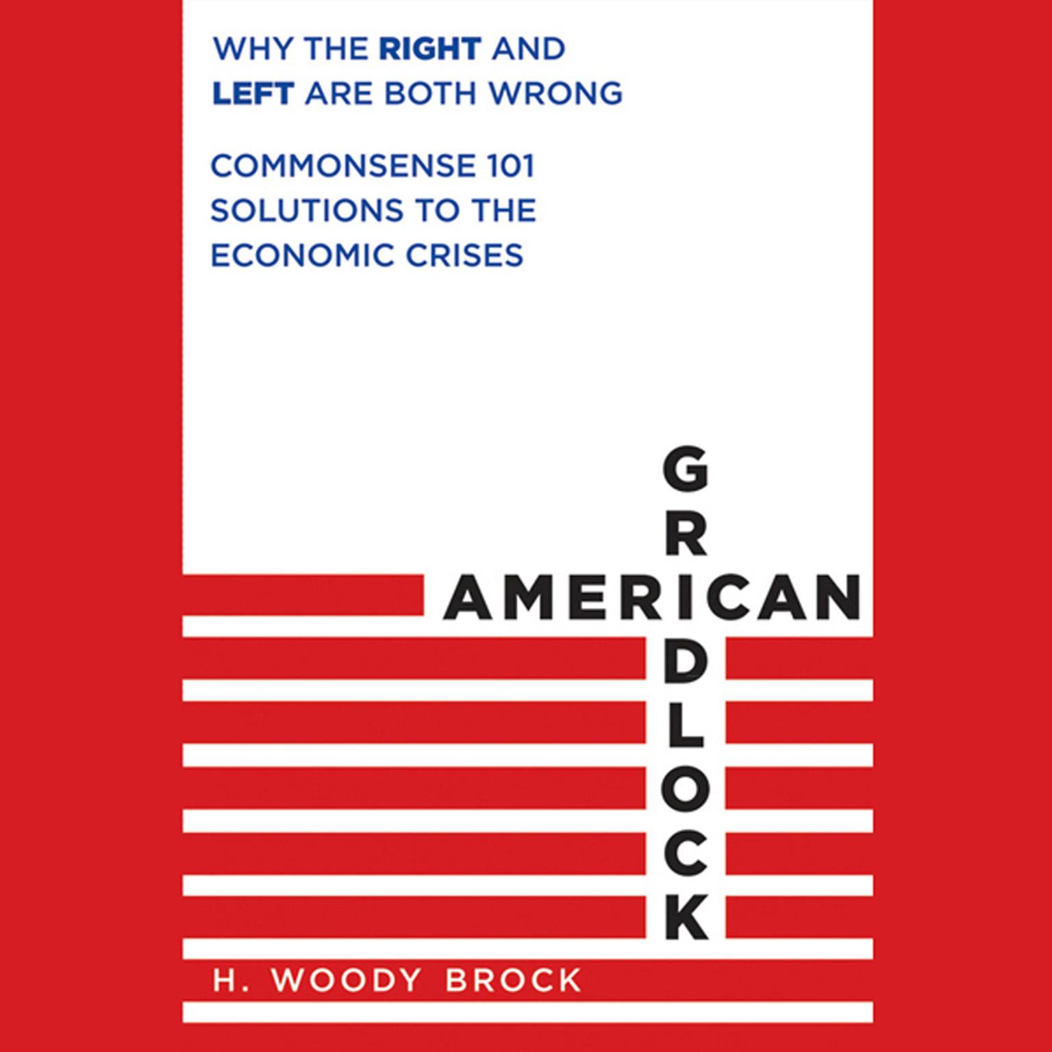 American Gridlock: Why the Right and Left Are Both Wrong - Commonsense 101 Solutions to the Economic Crises Audiobook, by H. Woody Brock
