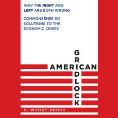 American Gridlock: Why the Right and Left Are Both Wrong - Commonsense 101 Solutions to the Economic Crises Audiobook, by H. Woody Brock