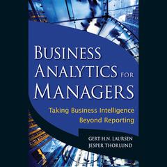 Business Analytics for Managers: Taking Business Intelligence Beyond Reporting Audiobook, by Gert H. N. Laursen