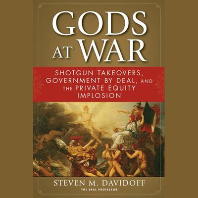 Gods at War: Shotgun Takeovers, Government by Deal, and the Private Equity Implosion Audiobook, by Steven M. Davidoff
