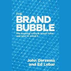 The Brand Bubble: The Looming Crisis in Brand Value and How to Avoid It Audiobook, by Edward Lebar