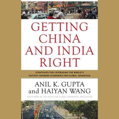 Getting China and India Right: Strategies for Leveraging the Worlds Fastest Growing Economies for Global Advantage Audiobook, by Anil K. Gupta