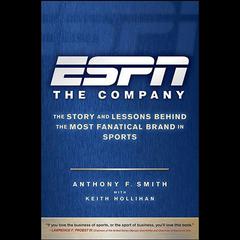 ESPN The Company: The Story and Lessons Behind the Most Fanatical Brand in Sports Audiobook, by Anthony F. Smith
