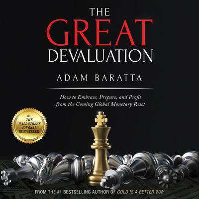 The Great Devaluation: How to Embrace, Prepare, and Profit from the Coming Global Monetary Reset Audiobook, by Adam Baratta