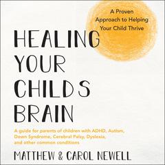 Healing Your Child’s Brain: A Proven Approach to Helping Your Child Thrive Audiobook, by Matthew Newell