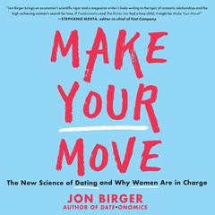 Make Your Move: The New Science of Dating and Why Women Are in Charge Audiobook, by Jon Birger