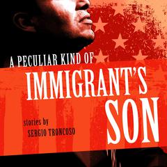A Peculiar Kind of Immigrant's Son Audiobook, by Sergio Troncoso