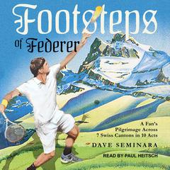 Footsteps of Federer: A Fan's Pilgrimage Across 7 Swiss Cantons in 10 Acts Audiobook, by Dave Seminara
