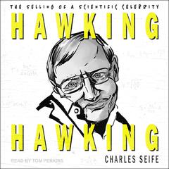 Hawking Hawking: The Selling of a Scientific Celebrity Audiobook, by Charles Seife