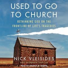 Used to Go to Church: Rethinking God on the Frontline of Lifes Tragedies Audiobook, by Nick Vleisides