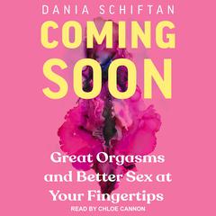 Coming Soon: Great Orgasms and Better Sex at Your Fingertips Audiobook, by Dania Schiftan