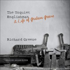 The Unquiet Englishman: A Life of Graham Greene Audiobook, by Richard Greene