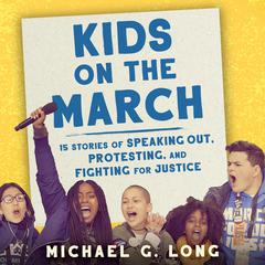 Kids on the March: 15 Stories of Speaking Out, Protesting, and Fighting for Justice Audiobook, by Michael G. Long