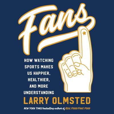 Fans: How Watching Sports Makes Us Happier, Healthier, and More Understanding Audiobook, by Larry Olmsted