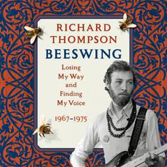Beeswing: Losing My Way and Finding My Voice 1967-1975 Audiobook, by Richard Thompson