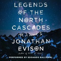 Legends of the North Cascades Audiobook, by Jonathan Evison