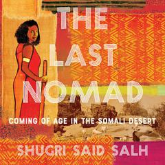 The Last Nomad: Coming of Age in the Somali Desert Audiobook, by Shugri Said Salh