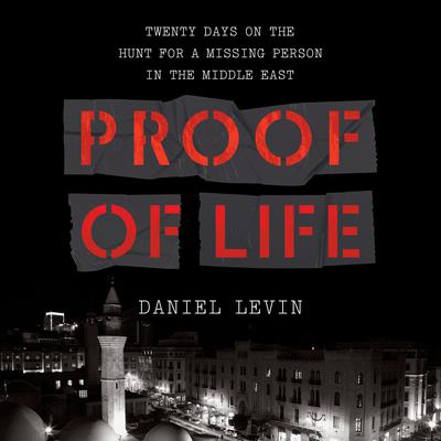 Proof of Life: Twenty Days on the Hunt for a Missing Person in the Middle East Audiobook, by Daniel Levin
