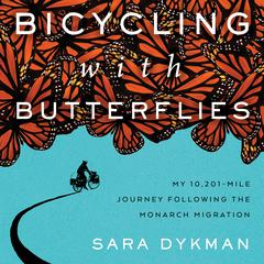 Bicycling with Butterflies: My 10,201-Mile Journey Following the Monarch Migration Audiobook, by Sara Dykman