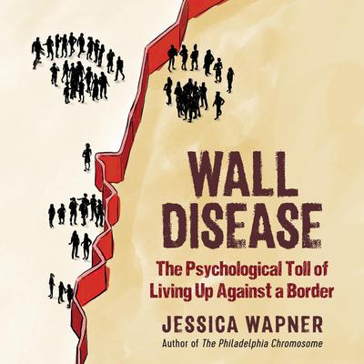Wall Disease: The Psychological Toll of Living Up Against a Border Audiobook, by Jessica Wapner