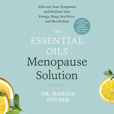 The Essential Oils Menopause Solution: Alleviate Your Symptoms and Reclaim Your Energy, Sleep, Sex Drive, and Metabolism Audiobook, by Mariza Snyder