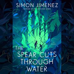The Spear Cuts Through Water: A Novel Audiobook, by Simon Jimenez