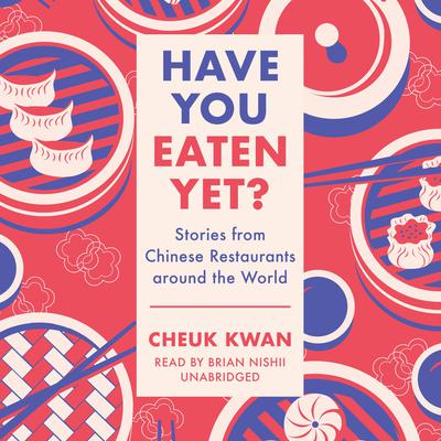 Have You Eaten Yet?: Stories from Chinese Restaurants around the World Audiobook, by Cheuk Kwan