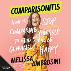 Comparisonitis: How to Stop Comparing Yourself to Others and Be Genuinely Happy Audiobook, by Melissa Ambrosini