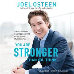You Are Stronger than You Think: Unleash the Power to Go Bigger, Go Bold, and Go Beyond What Limits You Audiobook, by Joel Osteen