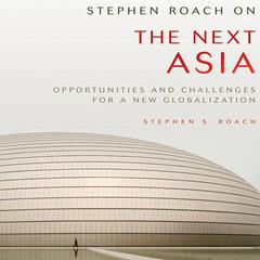 Stephen Roach on the Next Asia: Opportunities and Challenges for a New Globalization Audiobook, by Stephen S. Roach