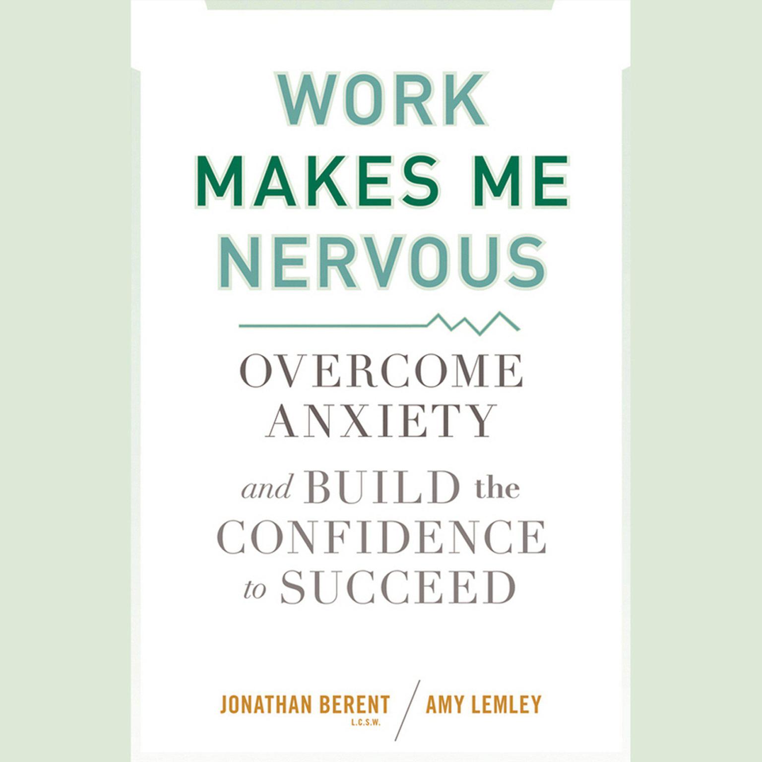 Work Makes Me Nervous: Overcome Anxiety and Build the Confidence to Succeed Audiobook, by Amy Lemley